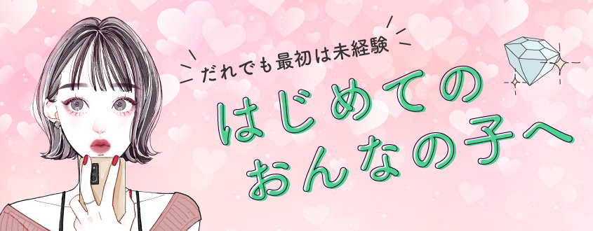 誰でも最初は未経験!初めてのおんなの子へ